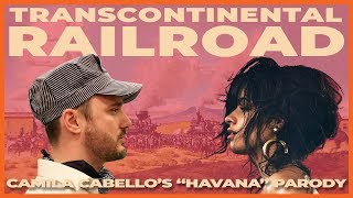 Transcontinental Railroad Camila Cabellos quotHavanaquot Parody [upl. by Stockmon342]