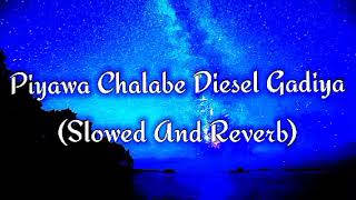 Piyawa Chalabe Diesel Gadiya Slowed And Reverb [upl. by Annasor]