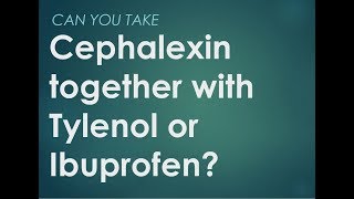 Can you take Cephalexin together with Tylenol or ibuprofen [upl. by Wilfrid]