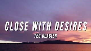 Teo Glacier  Close With Desires Lyrics [upl. by Eseilanna]